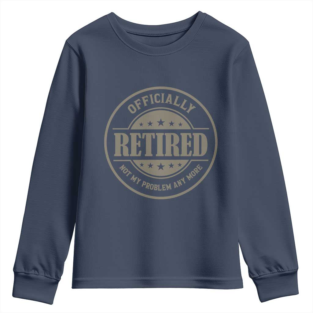 Retired Not My Problem Anymore Youth Sweatshirt Funny Retirement 2026 TS10 Navy Print Your Wear