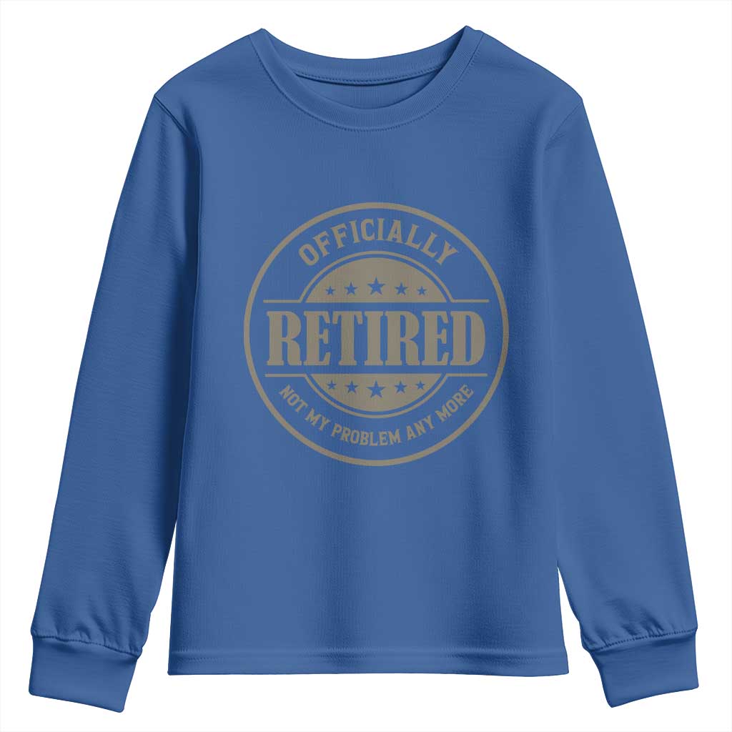 Retired Not My Problem Anymore Youth Sweatshirt Funny Retirement 2026 TS10 Royal Blue Print Your Wear
