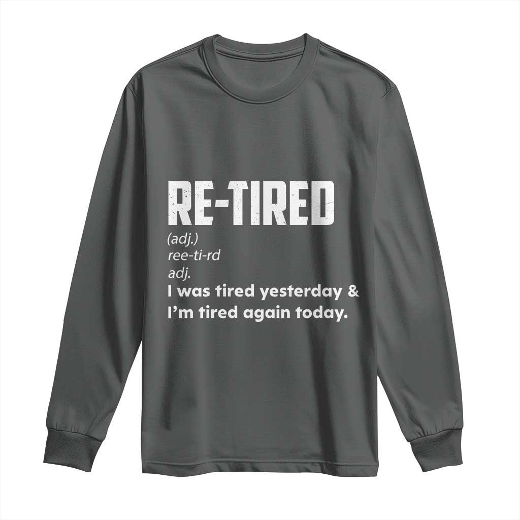 Funny Retirement Long Sleeve Shirt Re-tired Retired Definition Gag Gift TS10 Dark Heather Print Your Wear
