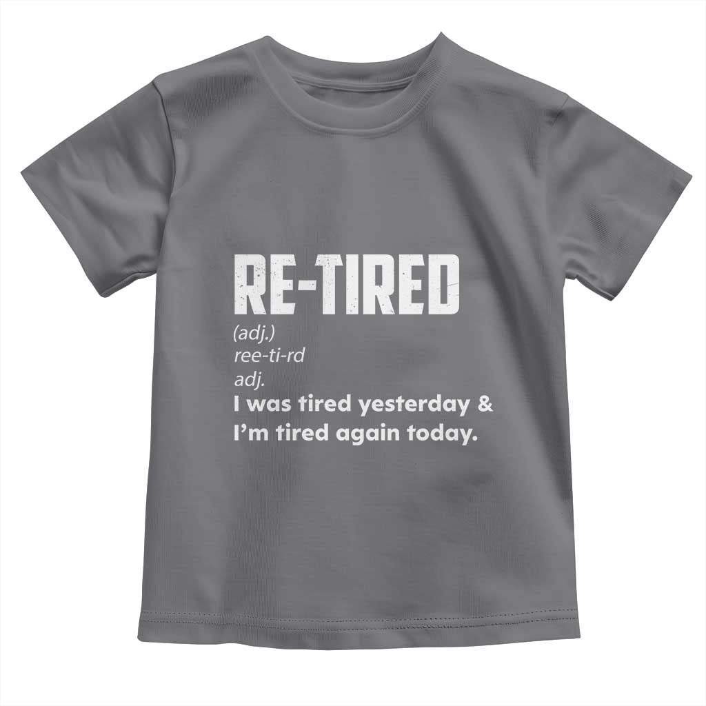 Funny Retirement Toddler T Shirt Re-tired Retired Definition Gag Gift TS10 Charcoal Print Your Wear