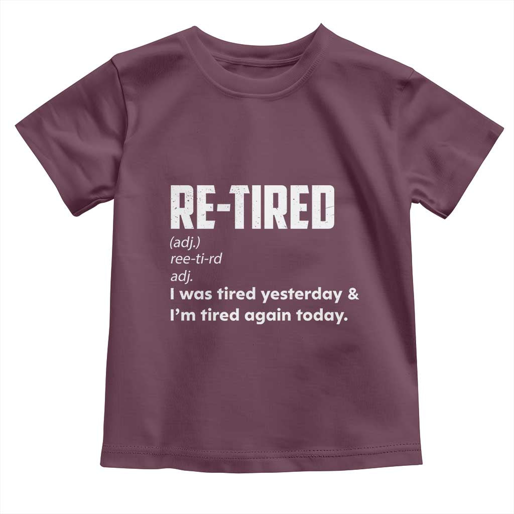 Funny Retirement Toddler T Shirt Re-tired Retired Definition Gag Gift TS10 Maroon Print Your Wear