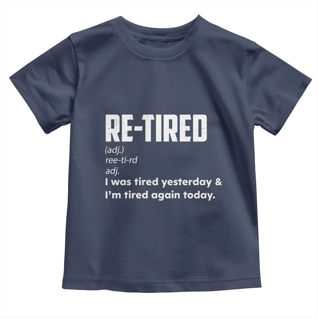 Funny Retirement Toddler T Shirt Re-tired Retired Definition Gag Gift TS10 Navy Print Your Wear
