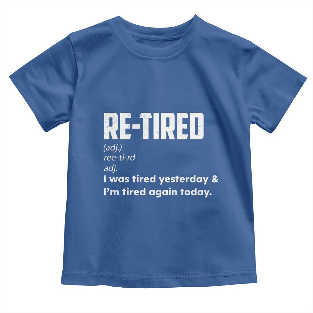 Funny Retirement Toddler T Shirt Re-tired Retired Definition Gag Gift TS10 Royal Blue Print Your Wear