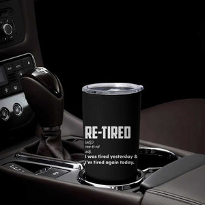 Funny Retirement Tumbler Cup Re-tired Retired Definition Gag Gift TS10 Print Your Wear