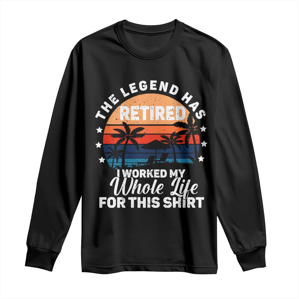 Funny Retirement Long Sleeve Shirt Retro Vintage I Worked My Whole Life for This Shirt TS10 Black Print Your Wear