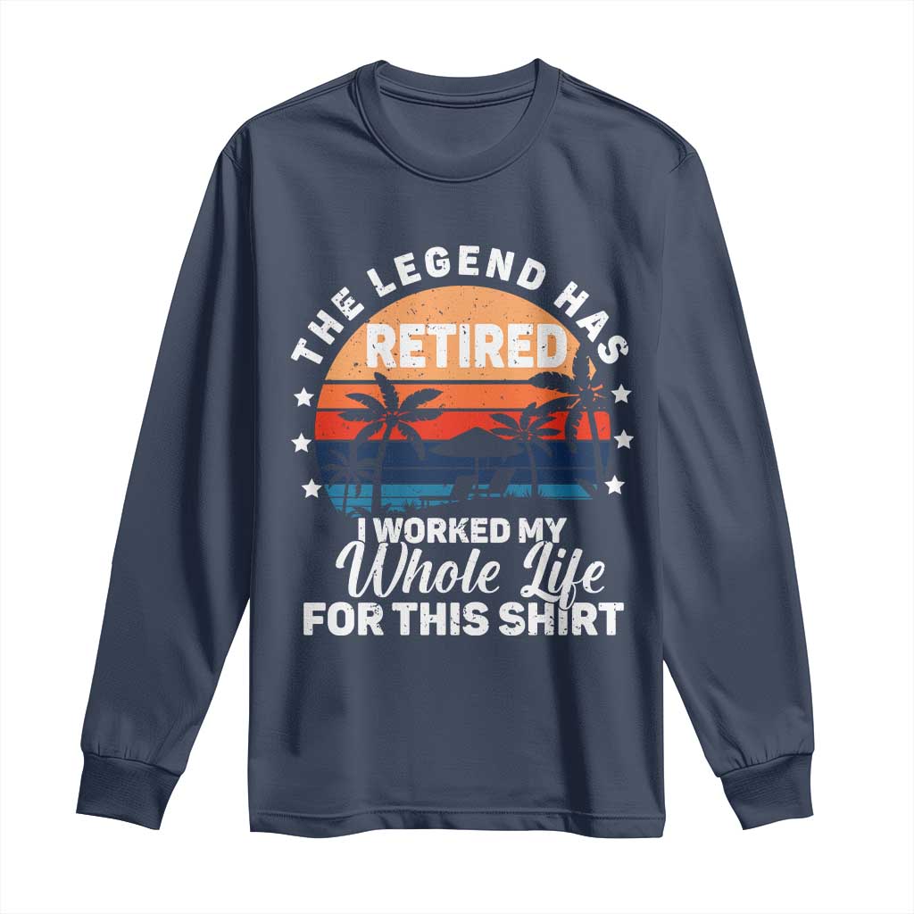Funny Retirement Long Sleeve Shirt Retro Vintage I Worked My Whole Life for This Shirt TS10 Navy Print Your Wear
