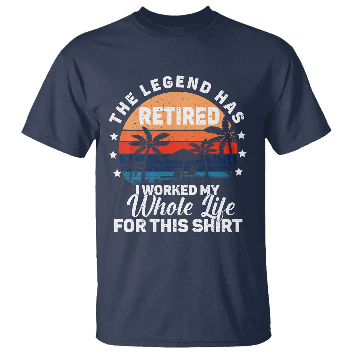Funny Retirement T Shirt Retro Vintage I Worked My Whole Life for This Shirt TS10 Navy Print Your Wear
