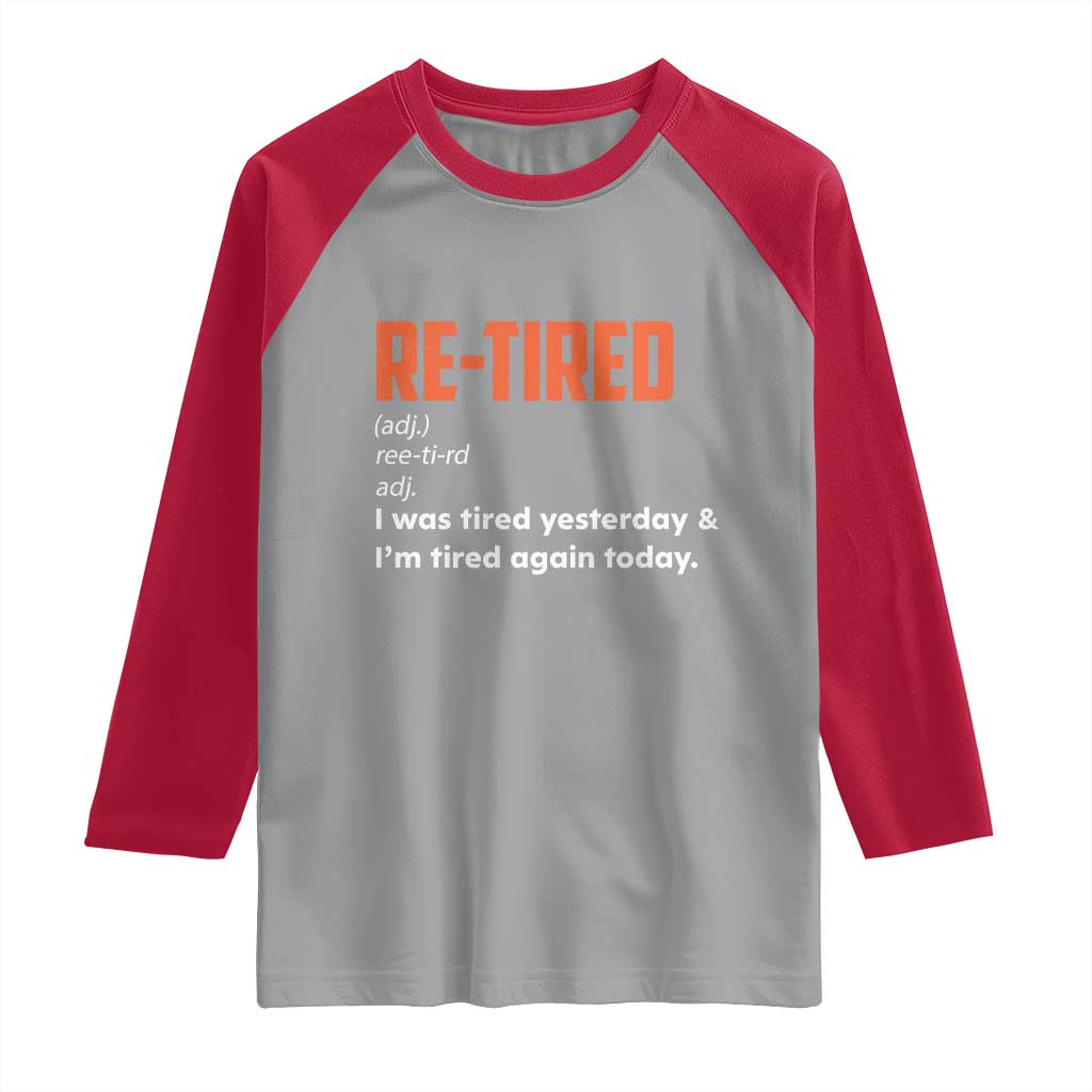 Funny Retirement Raglan Shirt Re-tired Retired Definition Gag Gift Orange TS10 Sport Gray Red Print Your Wear
