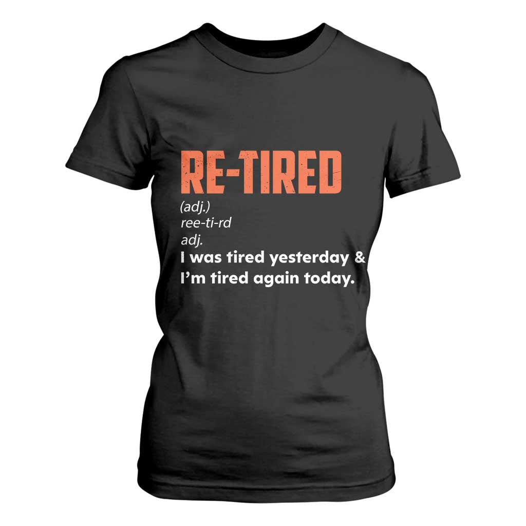 Funny Retirement T Shirt For Women Re-tired Retired Definition Gag Gift Orange TS10 Black Print Your Wear