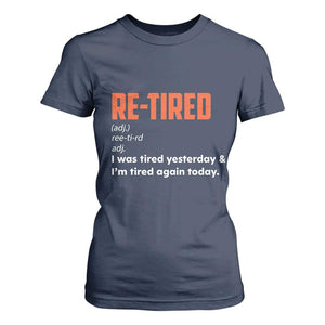 Funny Retirement T Shirt For Women Re-tired Retired Definition Gag Gift Orange TS10 Navy Print Your Wear