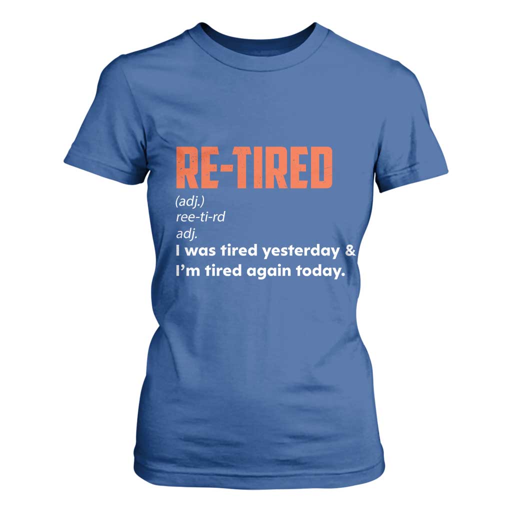 Funny Retirement T Shirt For Women Re-tired Retired Definition Gag Gift Orange TS10 Royal Blue Print Your Wear