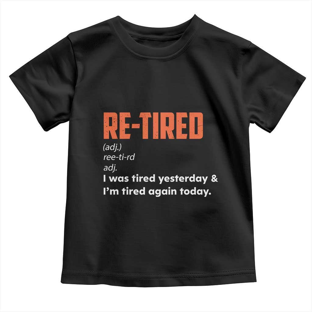 Funny Retirement Toddler T Shirt Re-tired Retired Definition Gag Gift Orange TS10 Black Print Your Wear