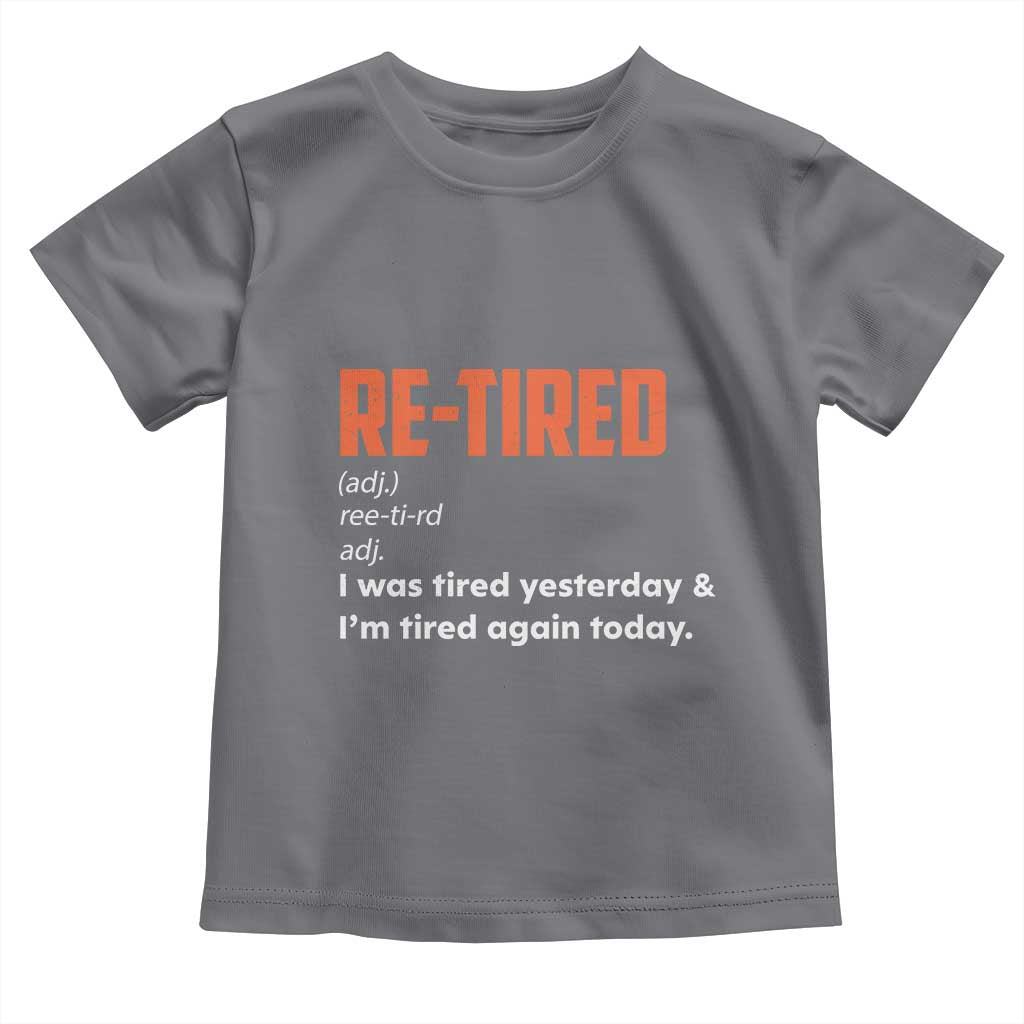 Funny Retirement Toddler T Shirt Re-tired Retired Definition Gag Gift Orange TS10 Charcoal Print Your Wear