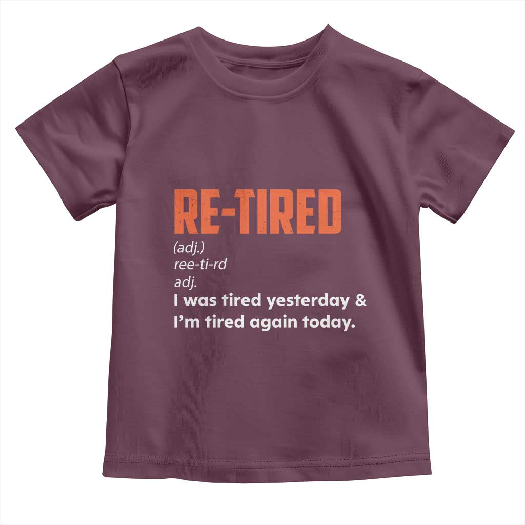 Funny Retirement Toddler T Shirt Re-tired Retired Definition Gag Gift Orange TS10 Maroon Print Your Wear