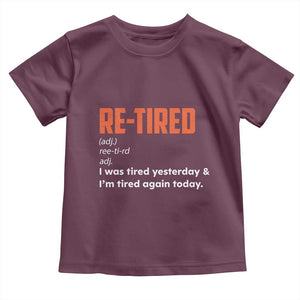 Funny Retirement Toddler T Shirt Re-tired Retired Definition Gag Gift Orange TS10 Maroon Print Your Wear