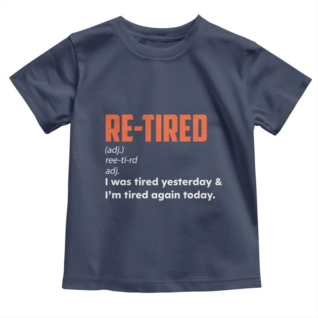 Funny Retirement Toddler T Shirt Re-tired Retired Definition Gag Gift Orange TS10 Navy Print Your Wear