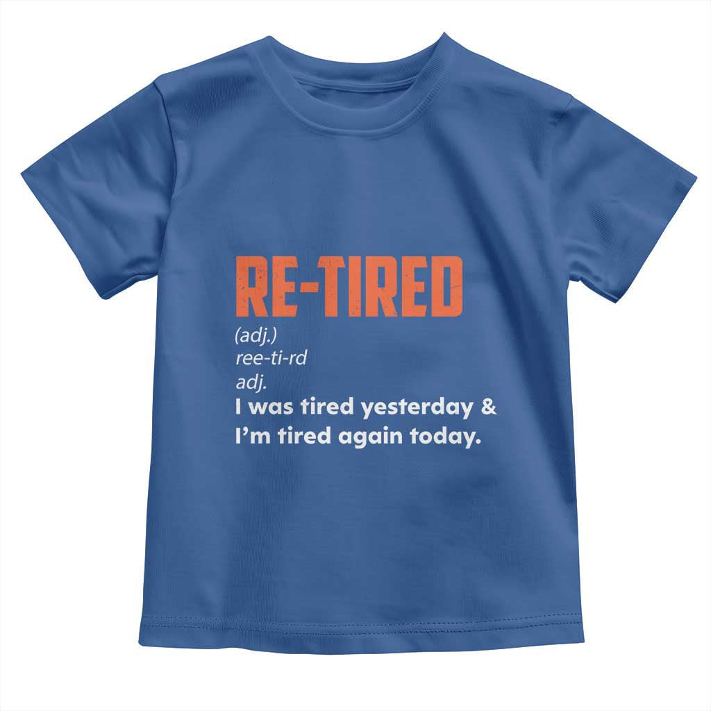 Funny Retirement Toddler T Shirt Re-tired Retired Definition Gag Gift Orange TS10 Royal Blue Print Your Wear