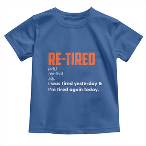 Funny Retirement Toddler T Shirt Re-tired Retired Definition Gag Gift Orange TS10 Royal Blue Print Your Wear