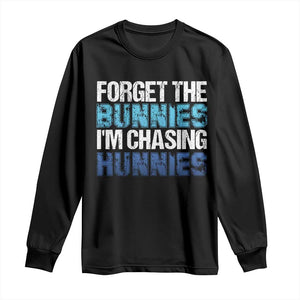 Funny Easter Long Sleeve Shirt Forget The Bunnies Im Chasing Hunnies TS10 Black Print Your Wear