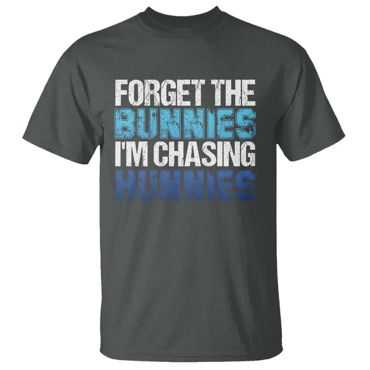 Funny Easter T Shirt Forget The Bunnies Im Chasing Hunnies TS10 Dark Heather Print Your Wear