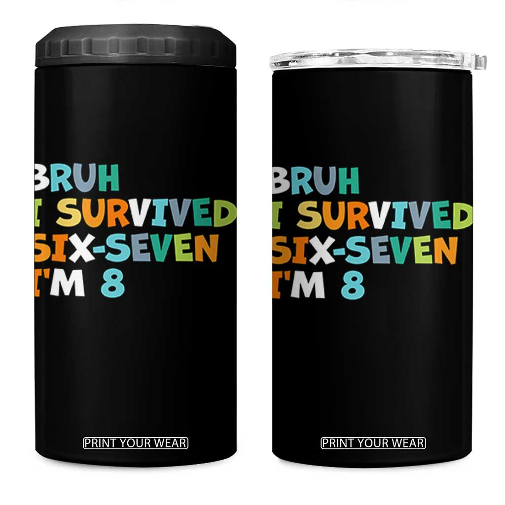 8th Birthday 4 in 1 Can Cooler Tumbler Im 8 Year Old Six Seven Bruh I Survived 67 TS10 One Size: 16 oz Black Print Your Wear