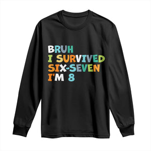 8th Birthday Long Sleeve Shirt Im 8 Year Old Six Seven Bruh I Survived 67 TS10 Black Print Your Wear