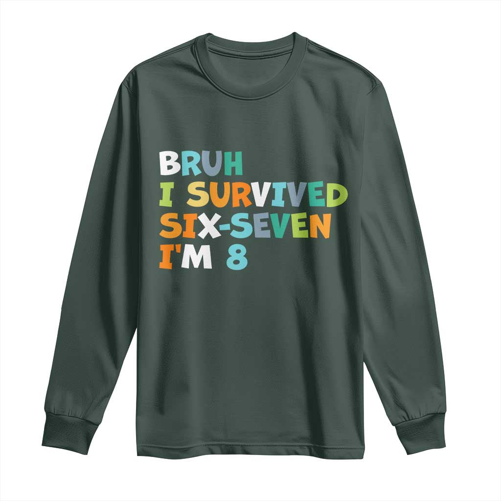 8th Birthday Long Sleeve Shirt Im 8 Year Old Six Seven Bruh I Survived 67 TS10 Dark Forest Green Print Your Wear
