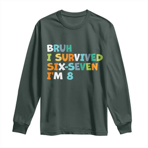 8th Birthday Long Sleeve Shirt Im 8 Year Old Six Seven Bruh I Survived 67 TS10 Dark Forest Green Print Your Wear