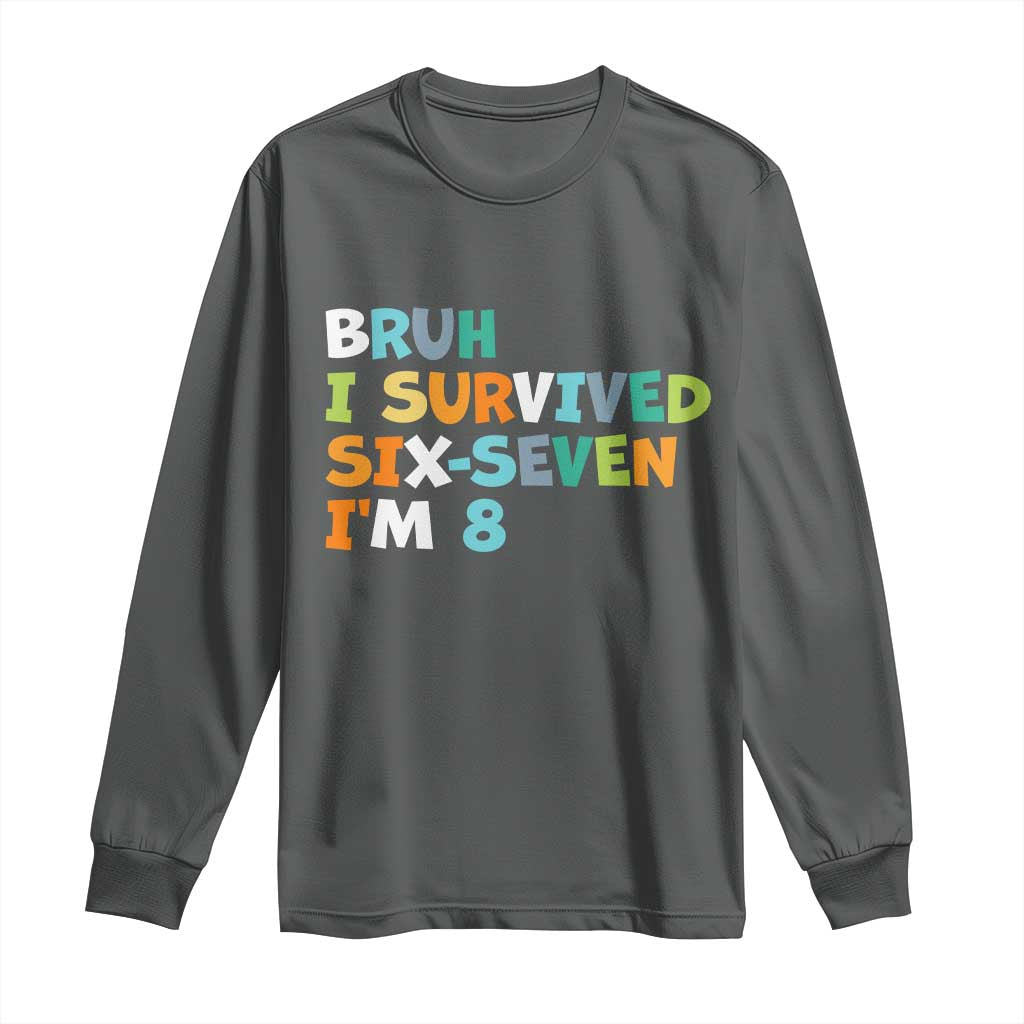 8th Birthday Long Sleeve Shirt Im 8 Year Old Six Seven Bruh I Survived 67 TS10 Dark Heather Print Your Wear