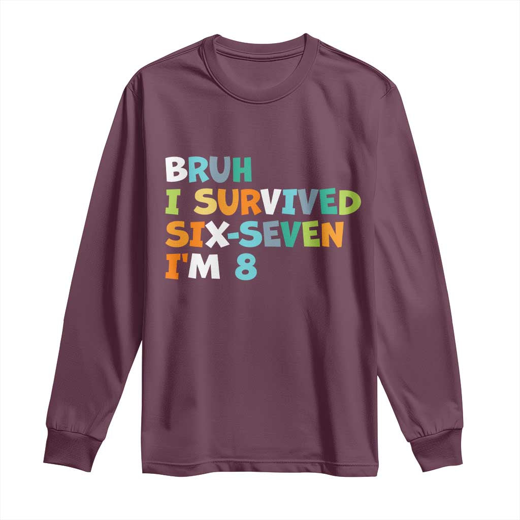 8th Birthday Long Sleeve Shirt Im 8 Year Old Six Seven Bruh I Survived 67 TS10 Maroon Print Your Wear