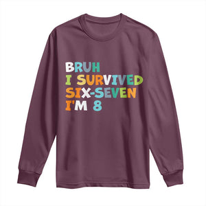 8th Birthday Long Sleeve Shirt Im 8 Year Old Six Seven Bruh I Survived 67 TS10 Maroon Print Your Wear