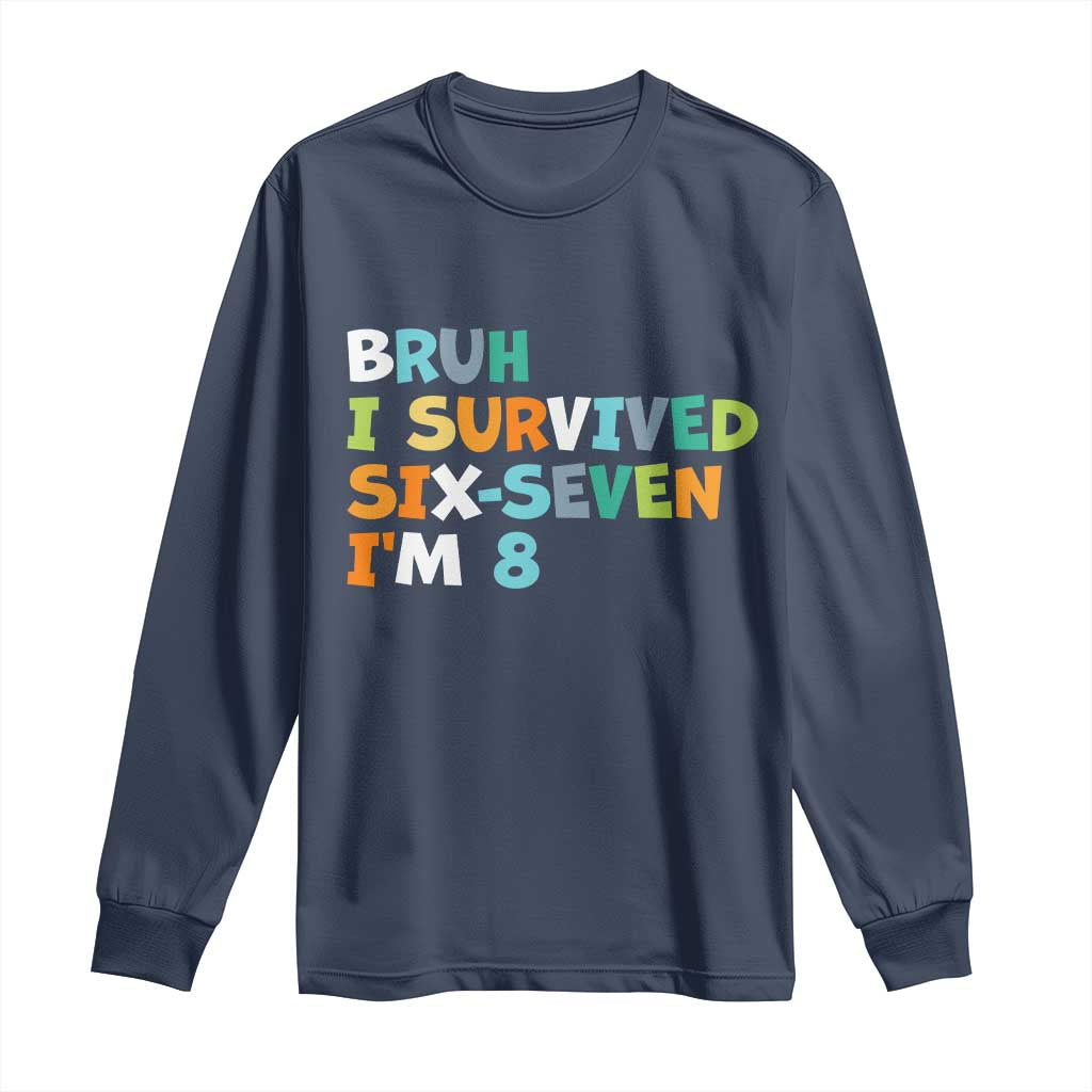 8th Birthday Long Sleeve Shirt Im 8 Year Old Six Seven Bruh I Survived 67 TS10 Navy Print Your Wear