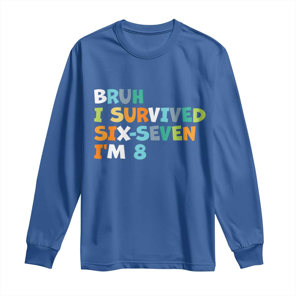 8th Birthday Long Sleeve Shirt Im 8 Year Old Six Seven Bruh I Survived 67 TS10 Royal Blue Print Your Wear