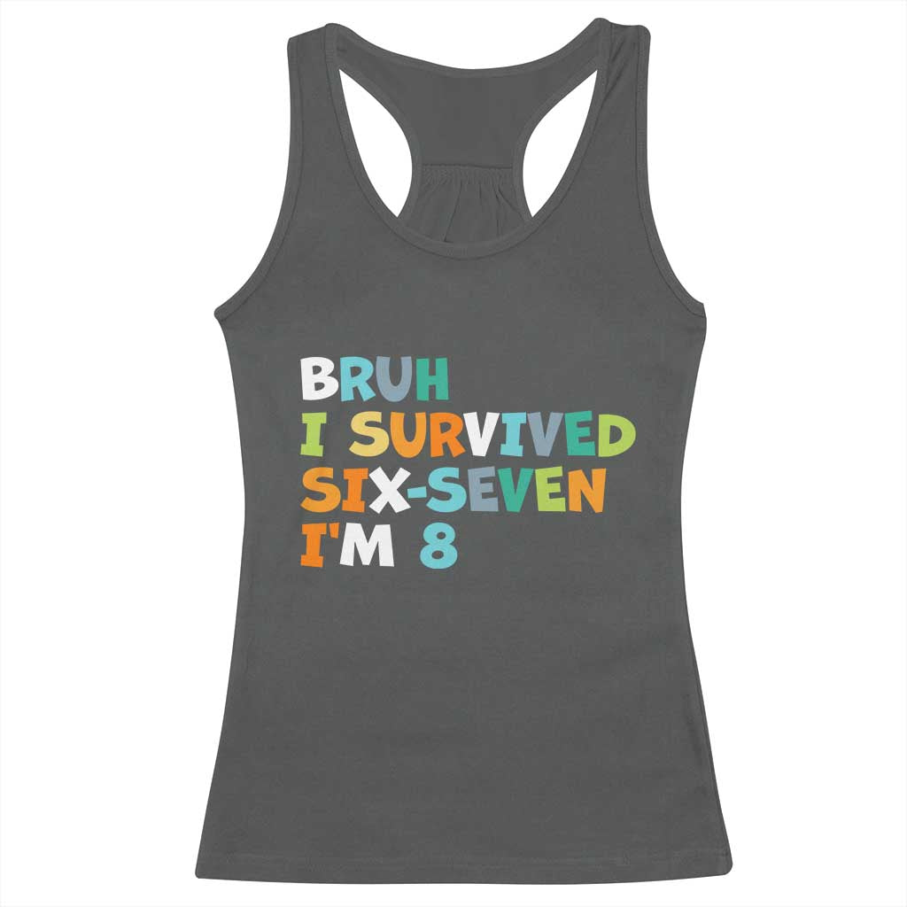 8th Birthday Racerback Tank Top Im 8 Year Old Six Seven Bruh I Survived 67 TS10 Dark Heather Print Your Wear