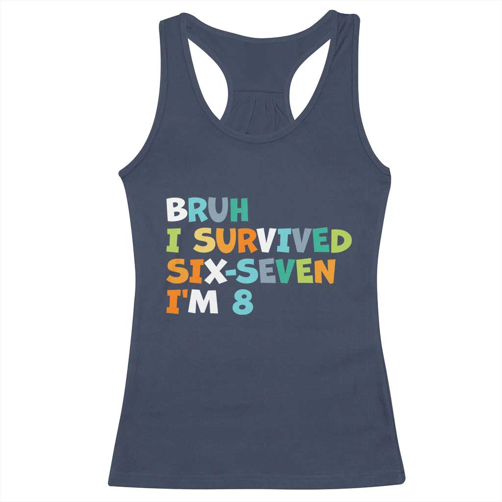 8th Birthday Racerback Tank Top Im 8 Year Old Six Seven Bruh I Survived 67 TS10 Navy Print Your Wear