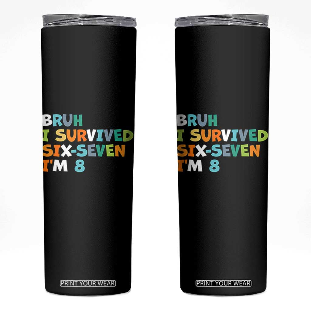 8th Birthday Skinny Tumbler Im 8 Year Old Six Seven Bruh I Survived 67 TS10 Black Print Your Wear