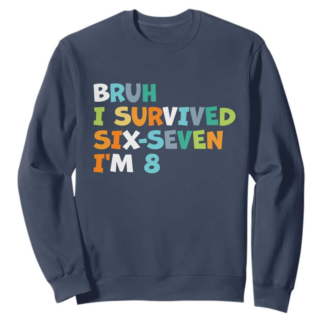 8th Birthday Sweatshirt Im 8 Year Old Six Seven Bruh I Survived 67 TS10 Navy Print Your Wear