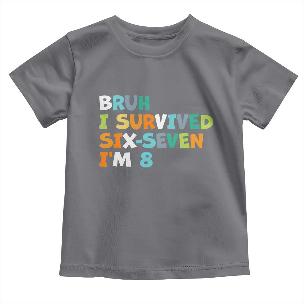 8th Birthday Toddler T Shirt Im 8 Year Old Six Seven Bruh I Survived 67 TS10 Charcoal Print Your Wear