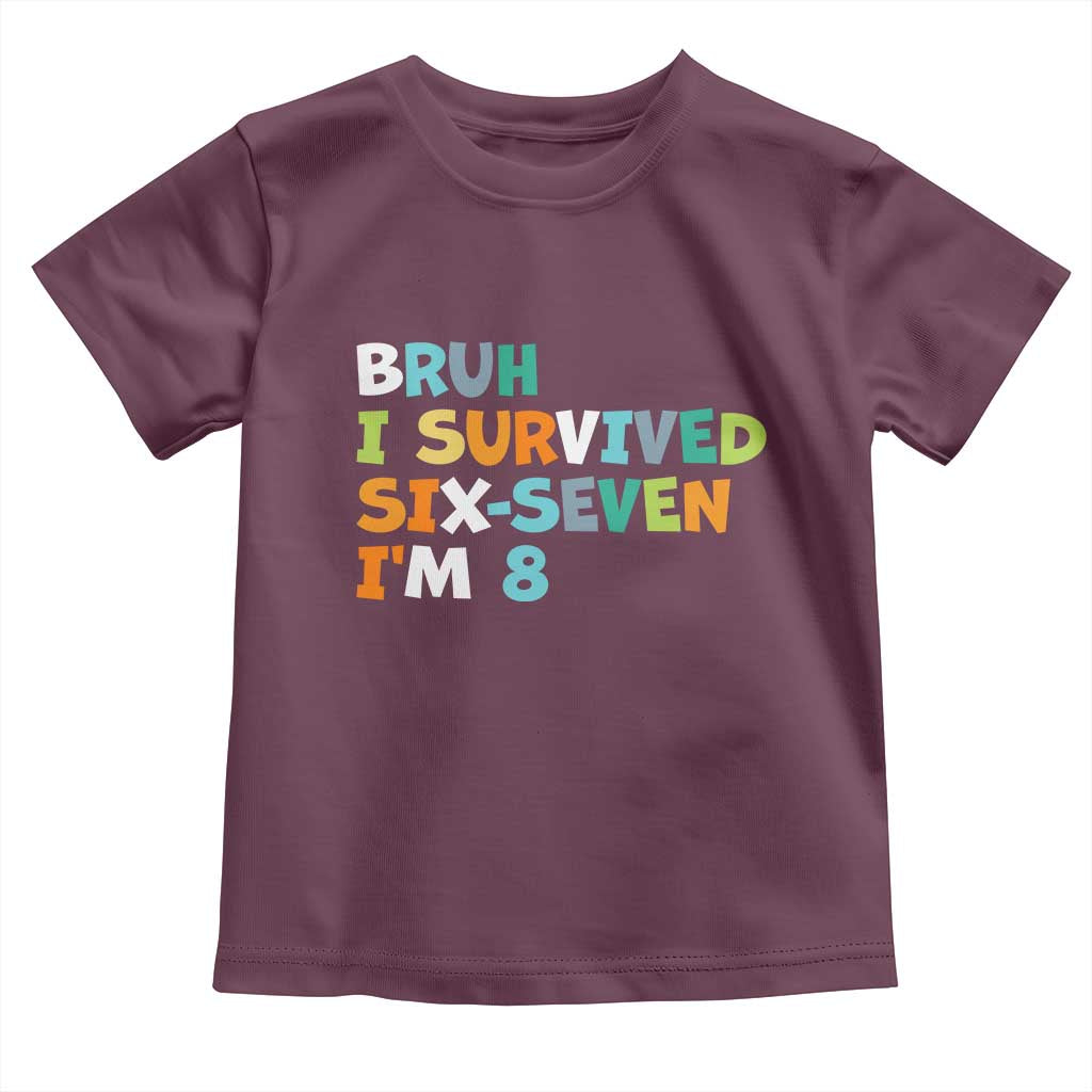 8th Birthday Toddler T Shirt Im 8 Year Old Six Seven Bruh I Survived 67 TS10 Maroon Print Your Wear