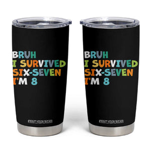 8th Birthday Tumbler Cup Im 8 Year Old Six Seven Bruh I Survived 67 TS10 Black Print Your Wear
