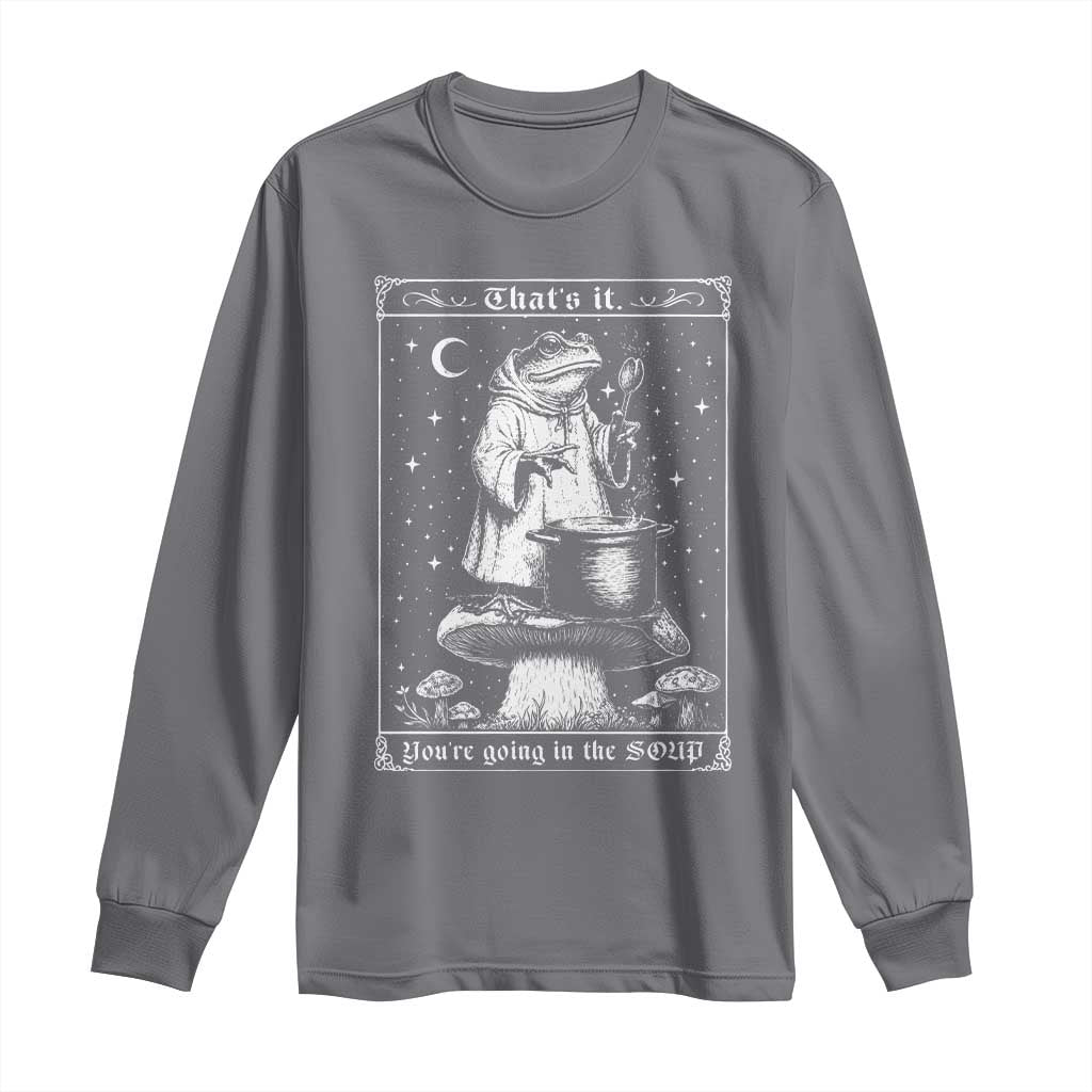 Frog Meme Long Sleeve Shirt Thats It Youre Going In The Soup Funny Weirdcore TS10 Charcoal Print Your Wear