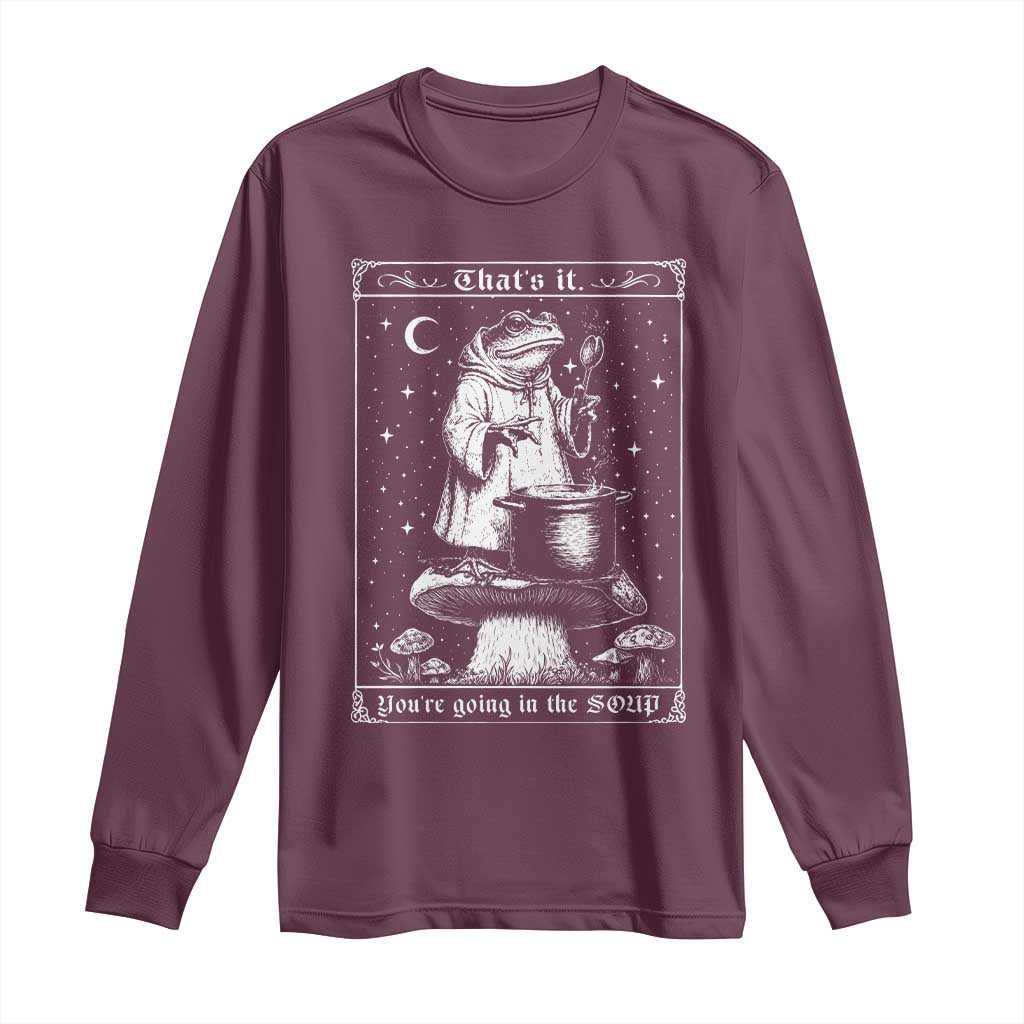 Frog Meme Long Sleeve Shirt Thats It Youre Going In The Soup Funny Weirdcore TS10 Maroon Print Your Wear