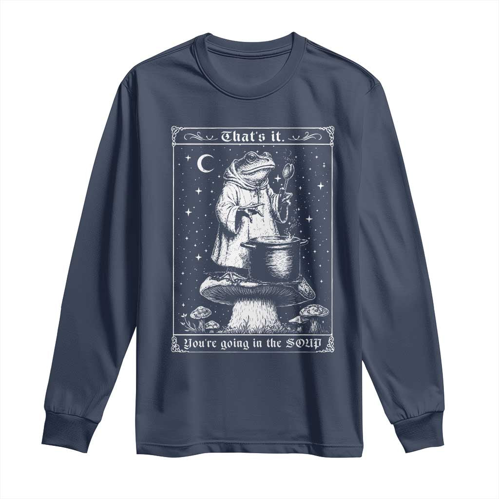 Frog Meme Long Sleeve Shirt Thats It Youre Going In The Soup Funny Weirdcore TS10 Navy Print Your Wear