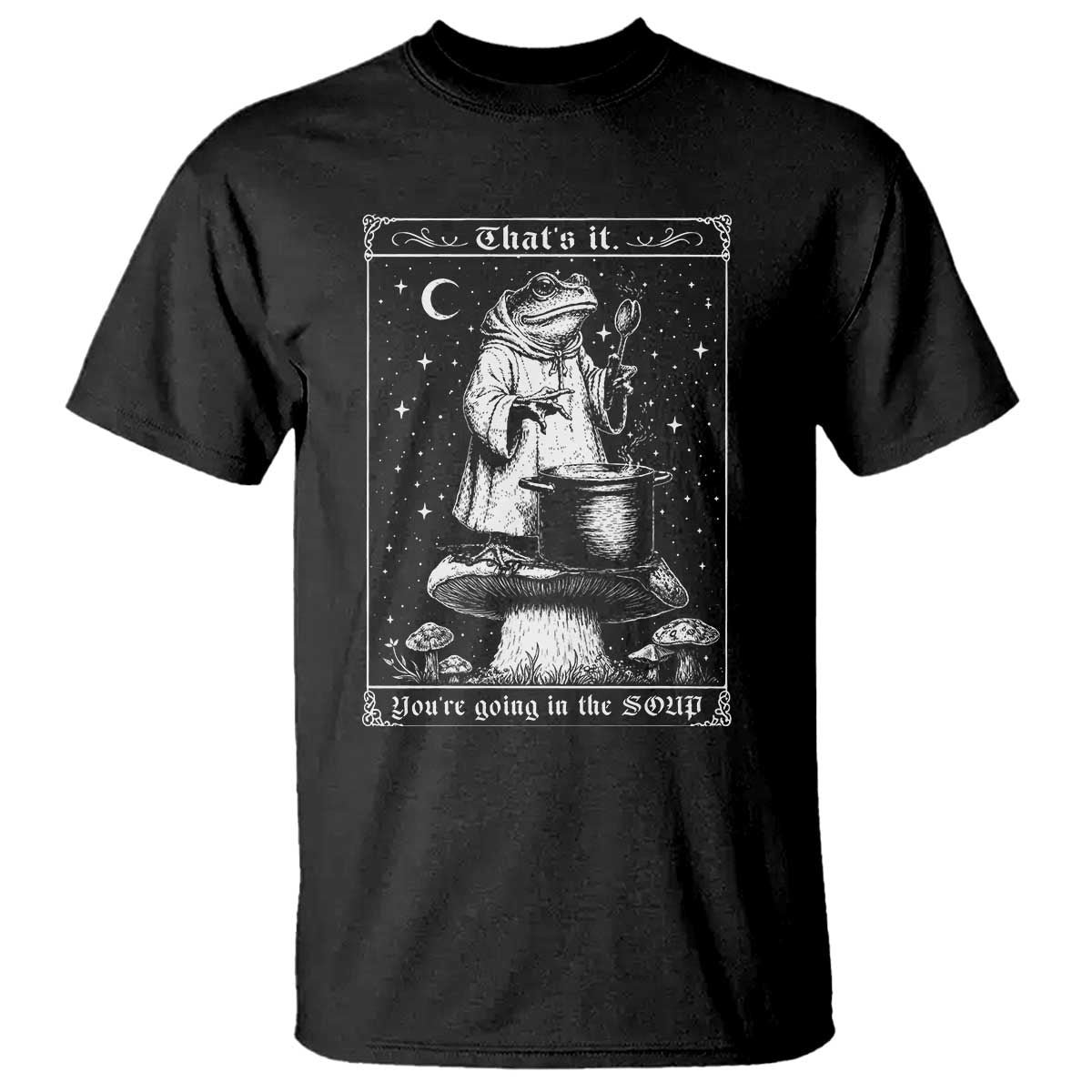 Frog Meme T Shirt Thats It Youre Going In The Soup Funny Weirdcore TS10 Black Print Your Wear