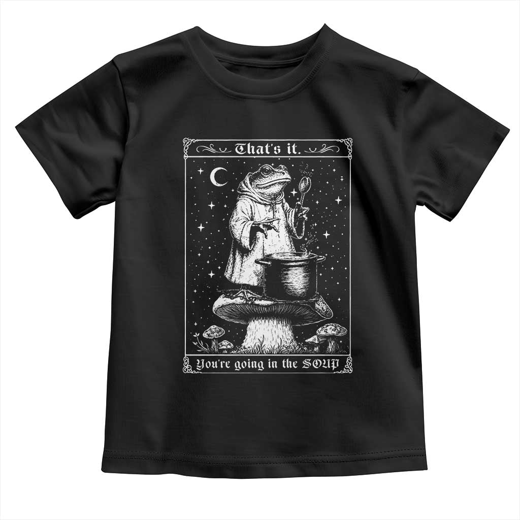 Frog Meme Toddler T Shirt Thats It Youre Going In The Soup Funny Weirdcore TS10 Black Print Your Wear