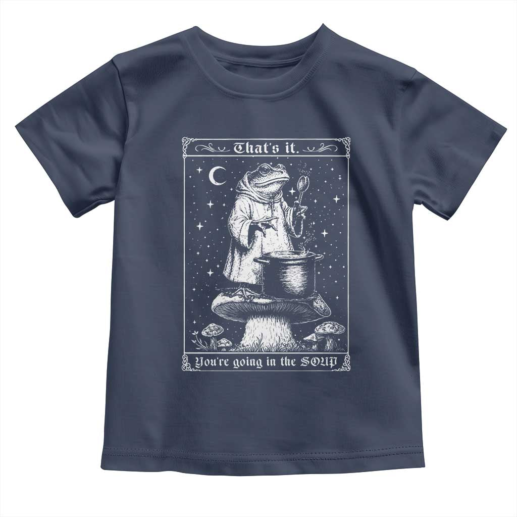 Frog Meme Toddler T Shirt Thats It Youre Going In The Soup Funny Weirdcore TS10 Navy Print Your Wear