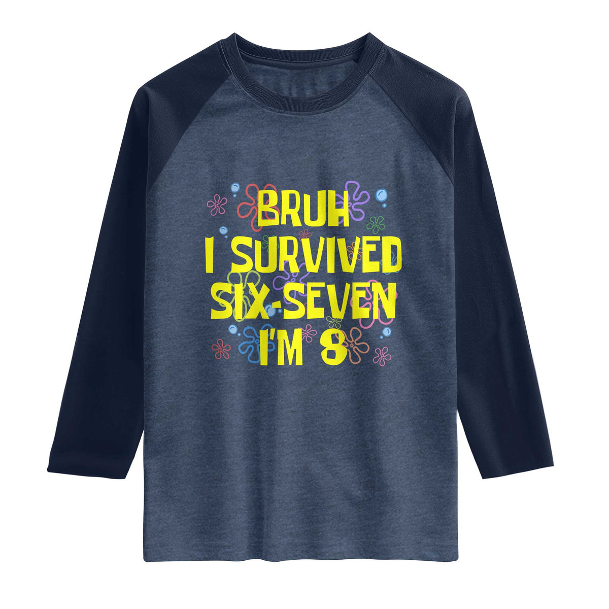 8th Birthday Raglan Shirt Im 8 Year Old Bruh I Survived 67 Colorful Bubble Flower TS10 Heather Denim Navy Print Your Wear