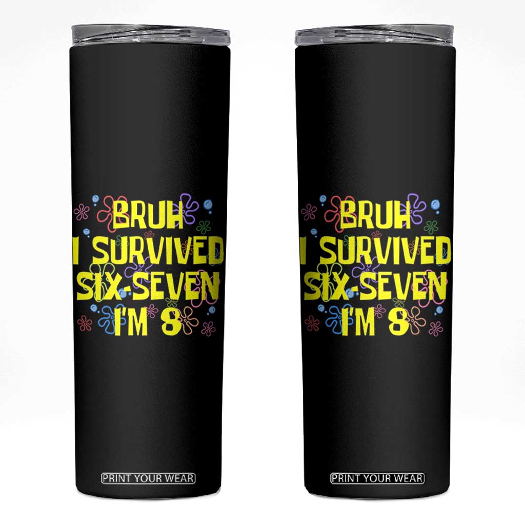 8th Birthday Skinny Tumbler Im 8 Year Old Bruh I Survived 67 Colorful Bubble Flower TS10 Black Print Your Wear