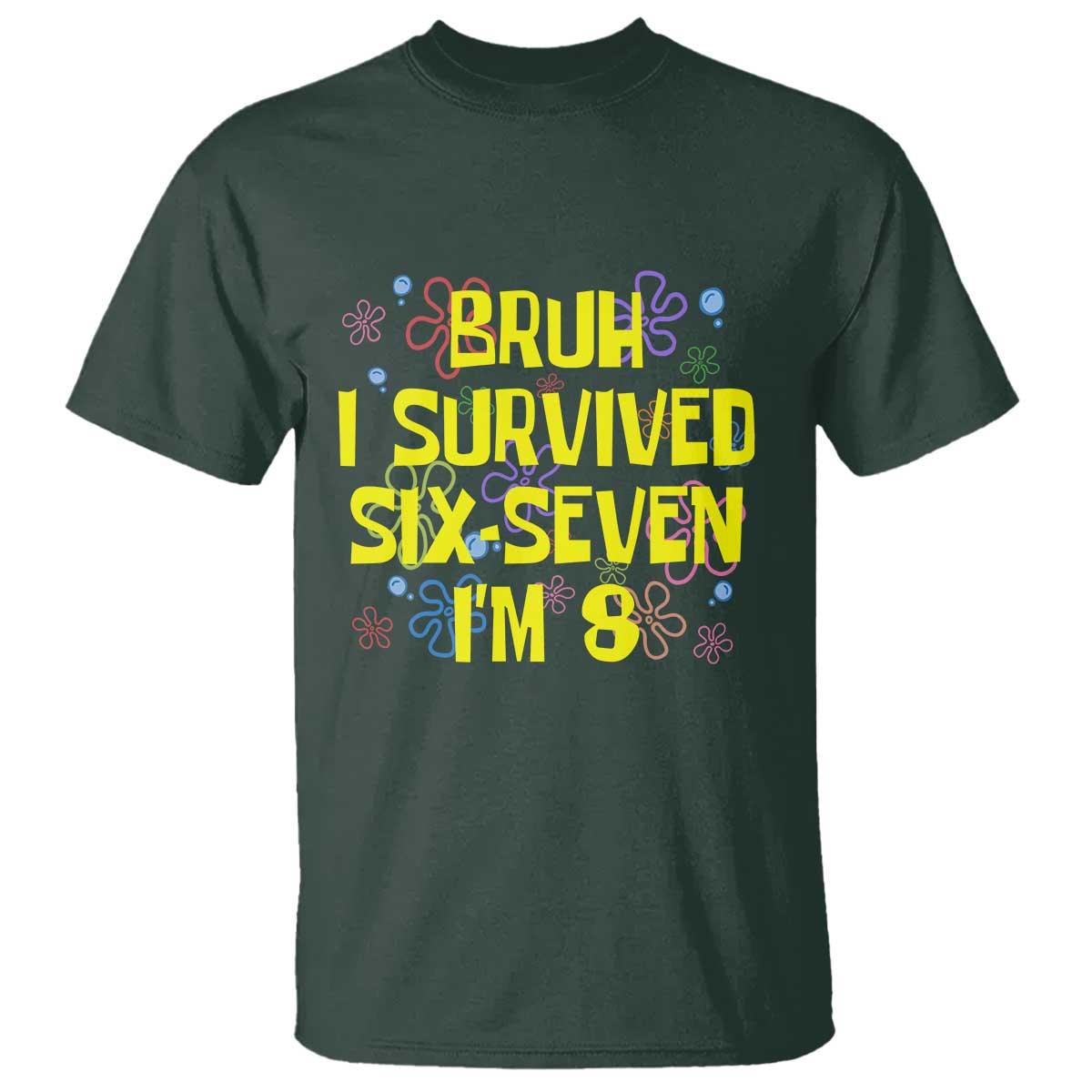 8th Birthday T Shirt Im 8 Year Old Bruh I Survived 67 Colorful Bubble Flower TS10 Dark Forest Green Print Your Wear