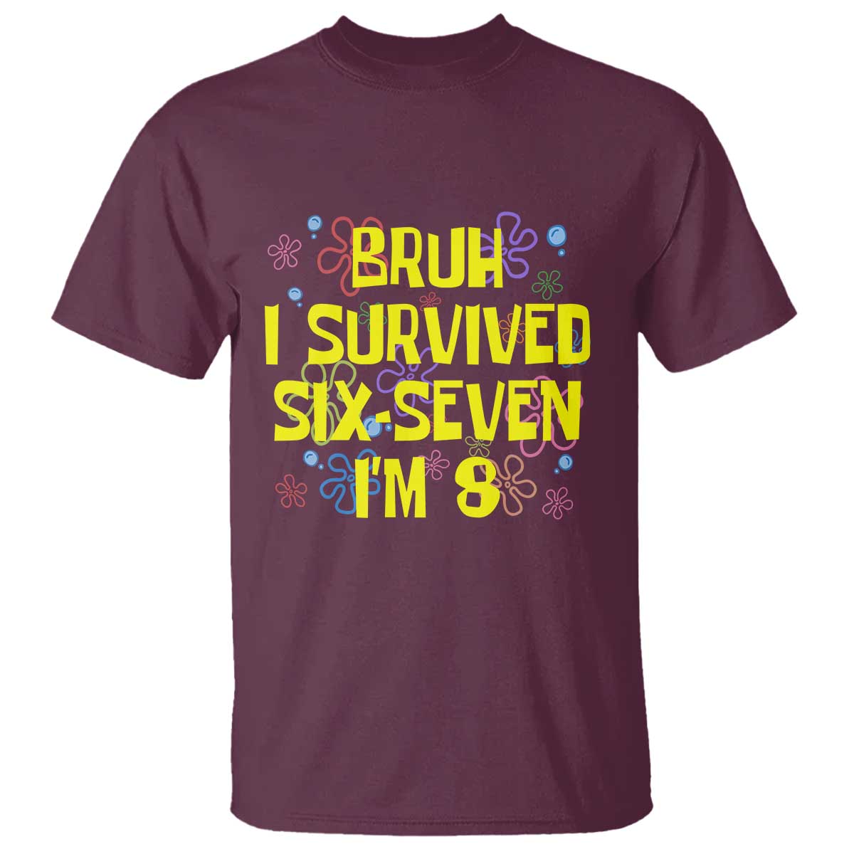 8th Birthday T Shirt Im 8 Year Old Bruh I Survived 67 Colorful Bubble Flower TS10 Maroon Print Your Wear